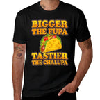 Tacos Bigger The Fupa Tastier The Chalupa  Tagless Design T-Shirt