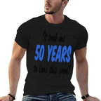 It Took Me 50 Years To Look This Good 50th Birthday Comfortable T-Shirt