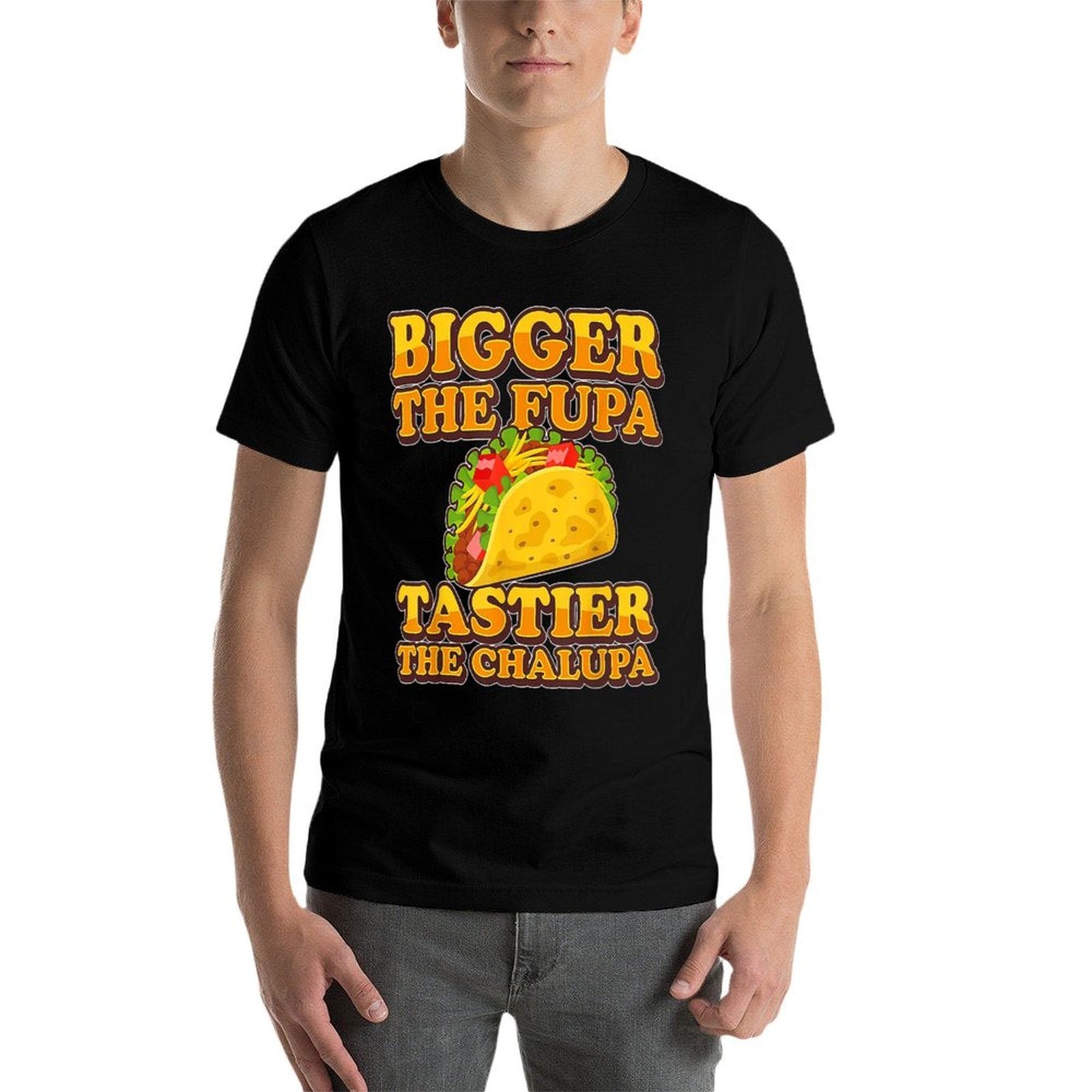 Tacos Bigger The Fupa Tastier The Chalupa  Tagless Design T-Shirt