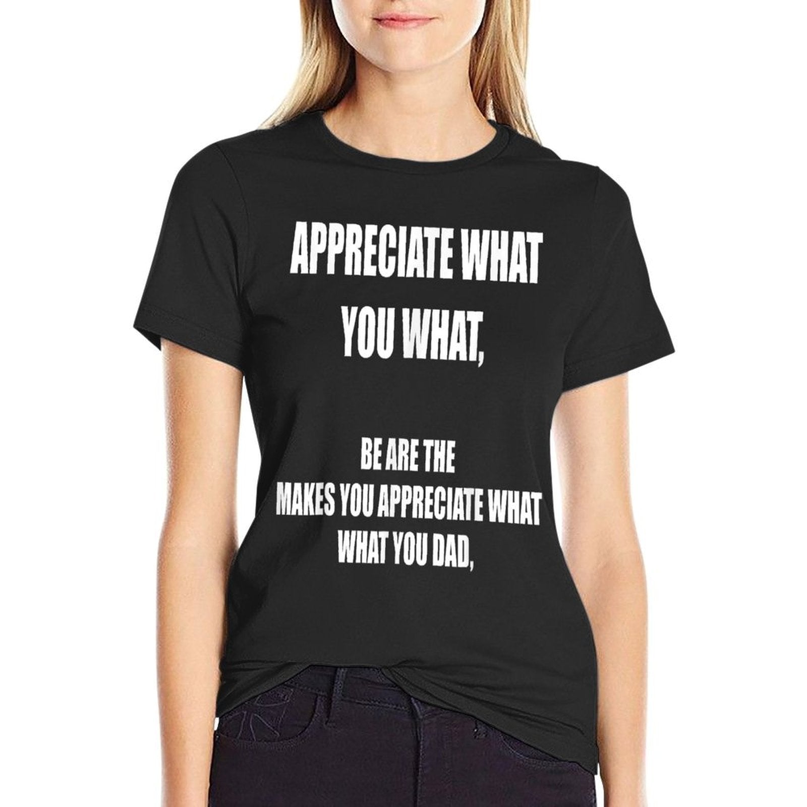Appreciate What You What Oddly Specific Sarcastic Meme  Trendy Pattern T-Shirt