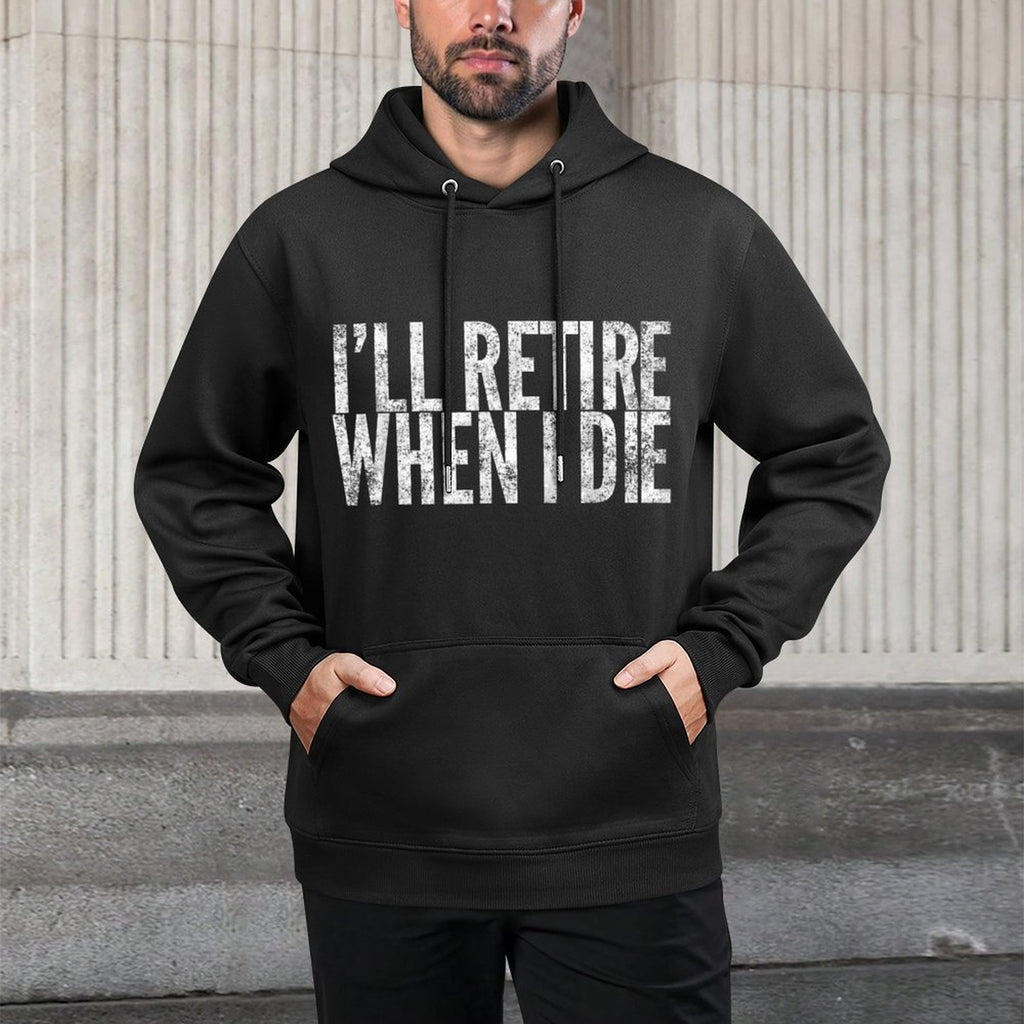 I&#39;ll Retire When I Die Novelty Retirement Gift Machine Washable Hoodie