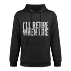 I&#39;ll Retire When I Die Novelty Retirement Gift Machine Washable Hoodie