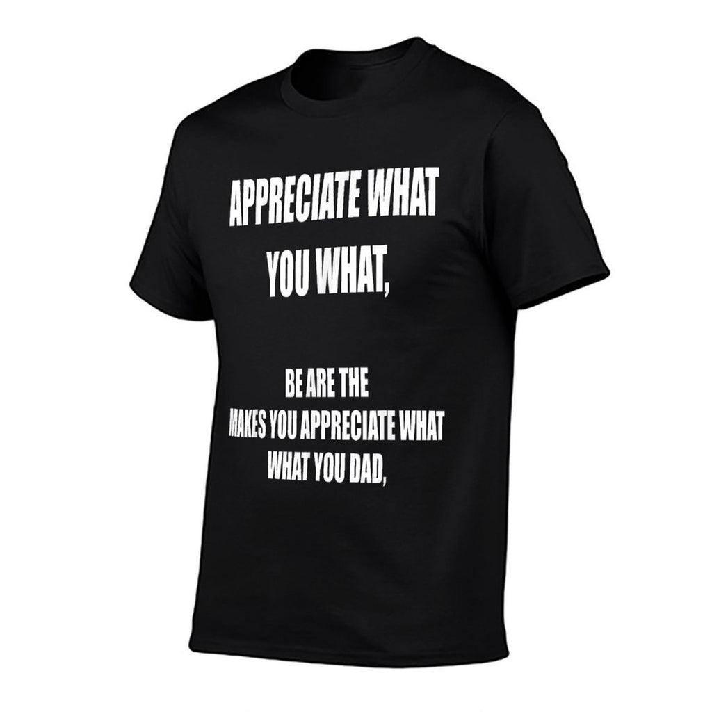 Appreciate What You What Oddly Specific Sarcastic Meme  Trendy Pattern T-Shirt