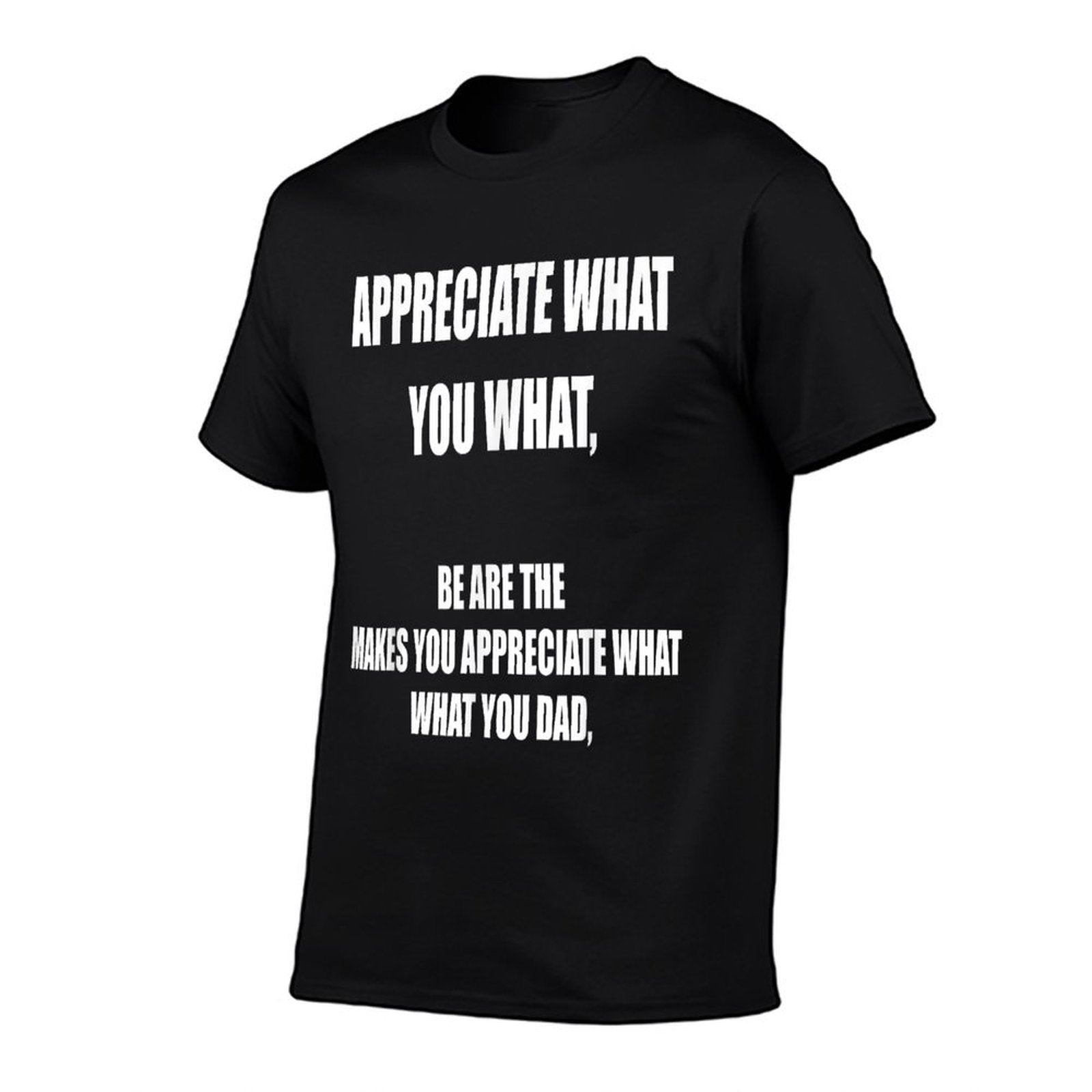 Appreciate What You What Oddly Specific Sarcastic Meme  Trendy Pattern T-Shirt