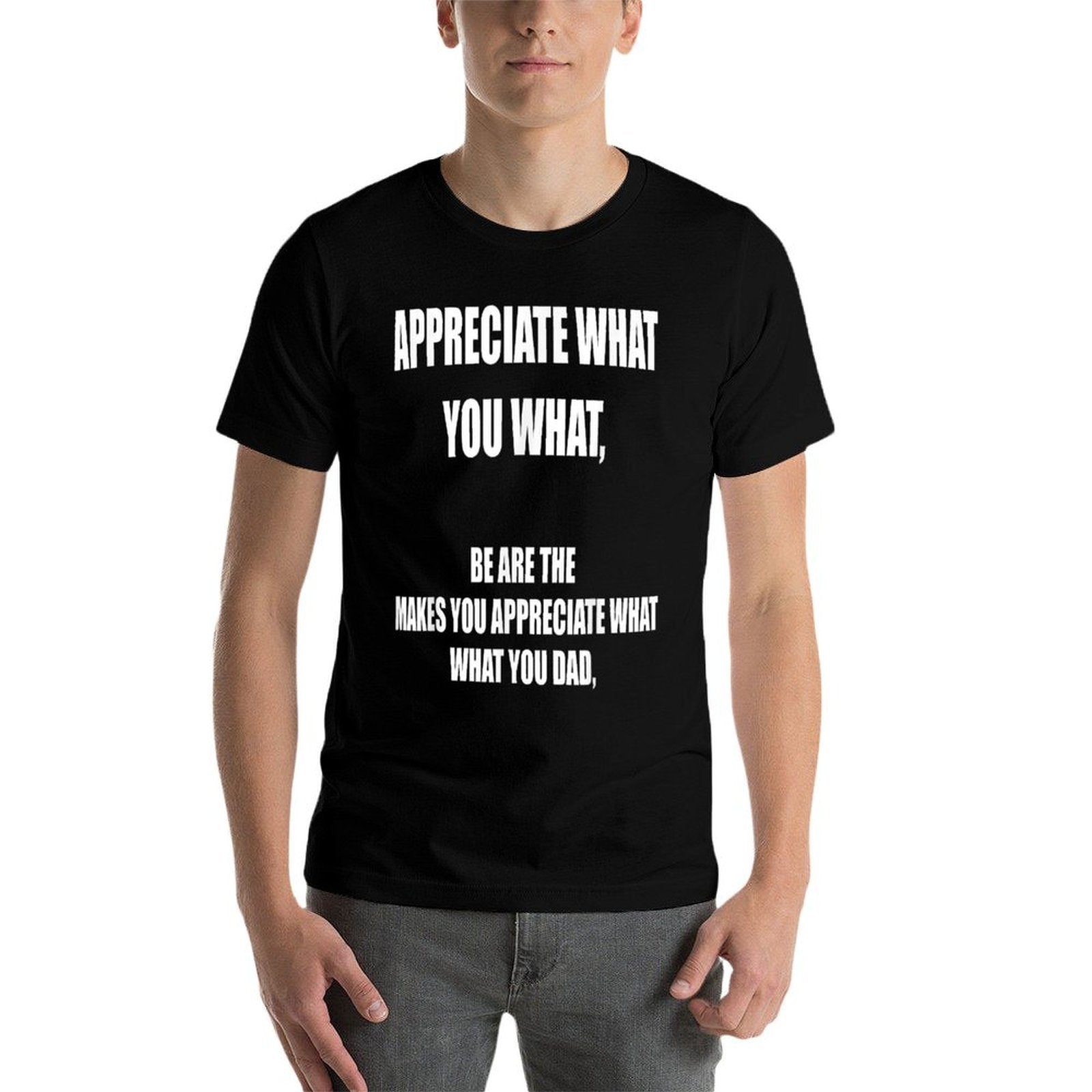Appreciate What You What Oddly Specific Sarcastic Meme  Trendy Pattern T-Shirt