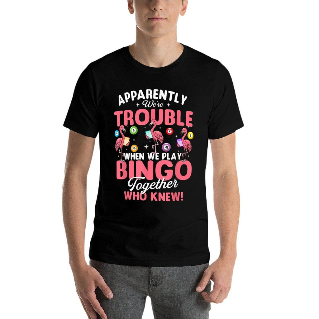 Apparently Were Trouble When We Play Bingo Together  High-quality Stitching T-Shirt