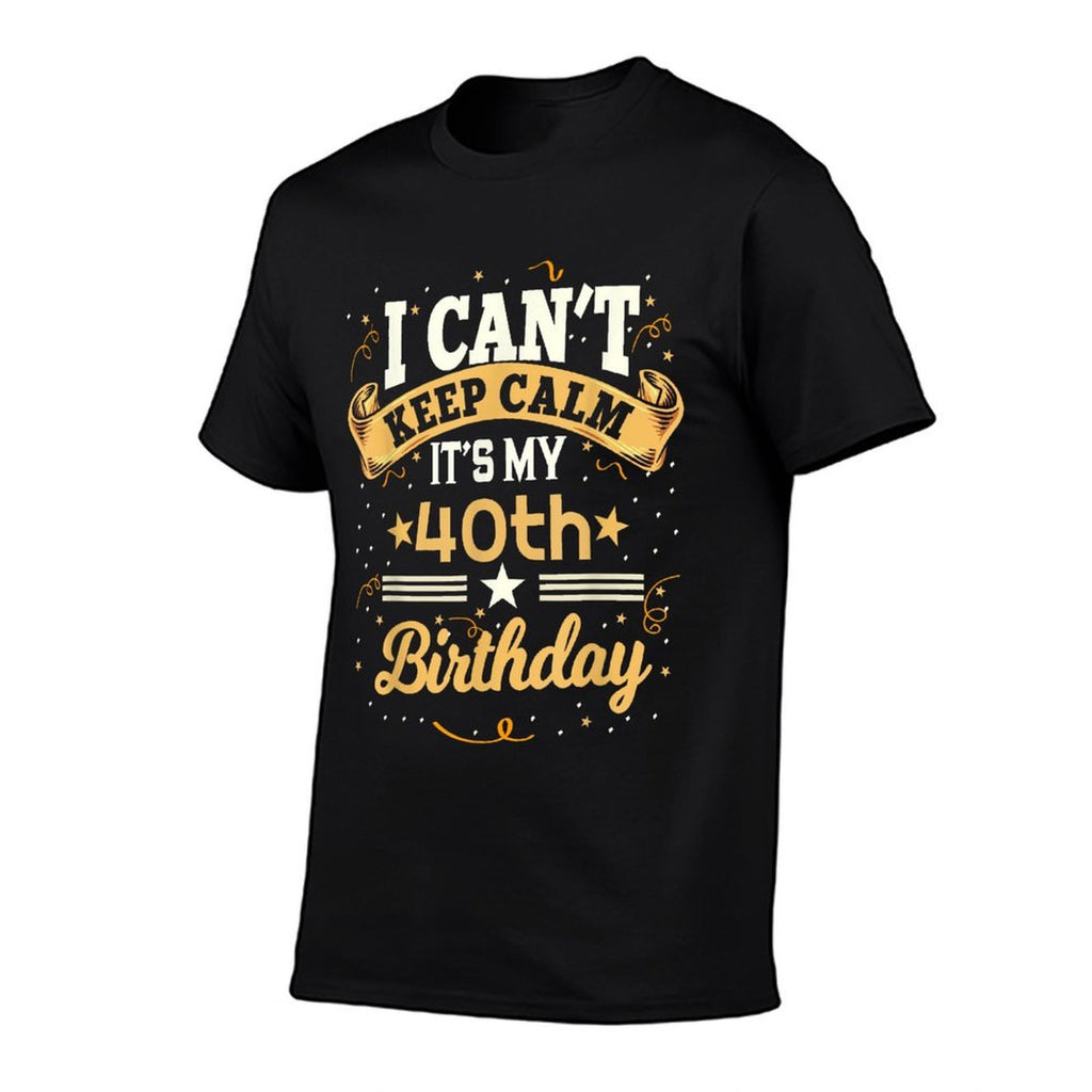 40 Year Old Shirt I Can't Keep Calm It's My 40th Birthday Comfortable T-Shirt