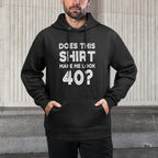 Does This Make Me Look 40 Funny 40th Birthday Adjustable Hood Hoodie