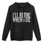 I&#39;ll Retire When I Die Novelty Retirement Gift Machine Washable Hoodie