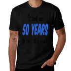 It Took Me 50 Years To Look This Good 50th Birthday Comfortable T-Shirt