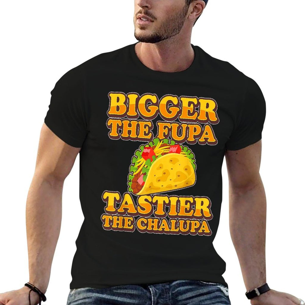 Tacos Bigger The Fupa Tastier The Chalupa  Tagless Design T-Shirt