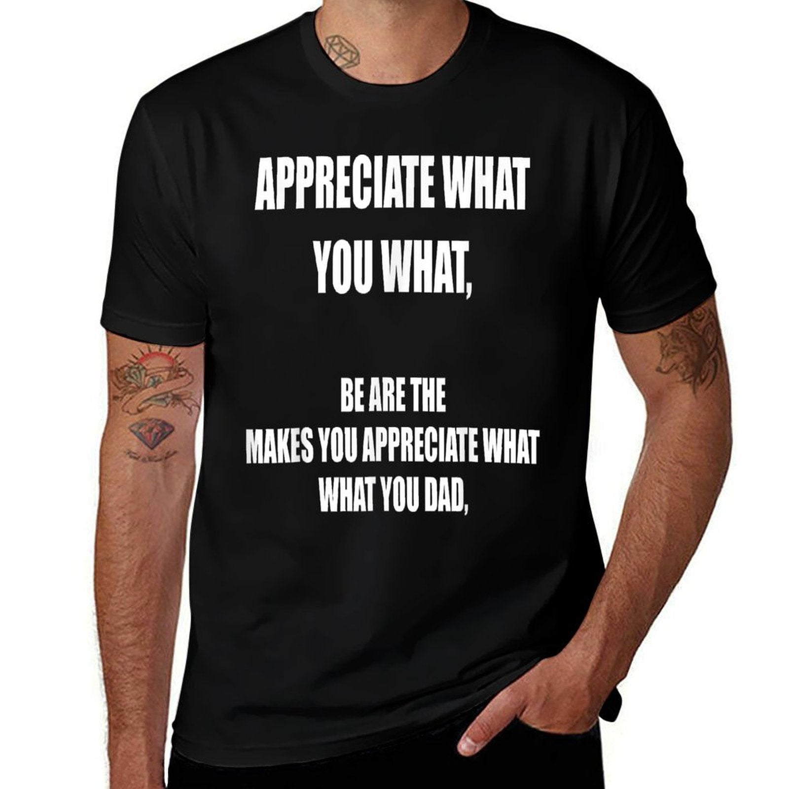 Appreciate What You What Oddly Specific Sarcastic Meme  Trendy Pattern T-Shirt