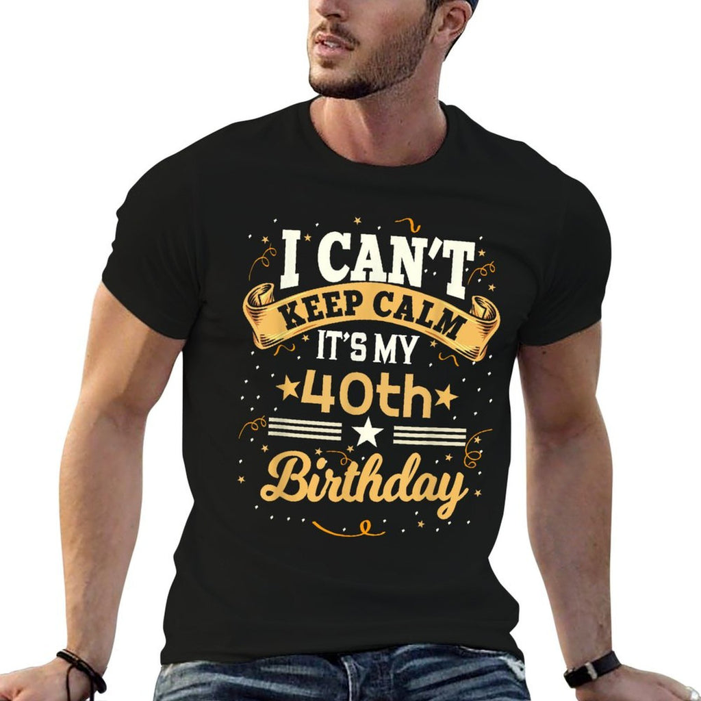 40 Year Old Shirt I Can't Keep Calm It's My 40th Birthday Comfortable T-Shirt