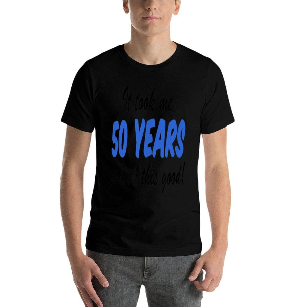 It Took Me 50 Years To Look This Good 50th Birthday Comfortable T-Shirt
