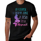 I Drink Like A Fish Im A Mermaid Colorful Costume  Stretchy T-Shirt