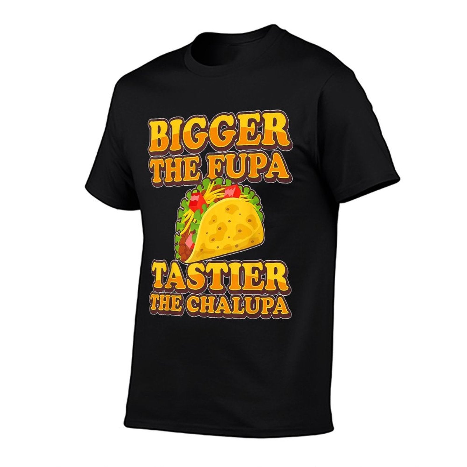 Tacos Bigger The Fupa Tastier The Chalupa  Tagless Design T-Shirt
