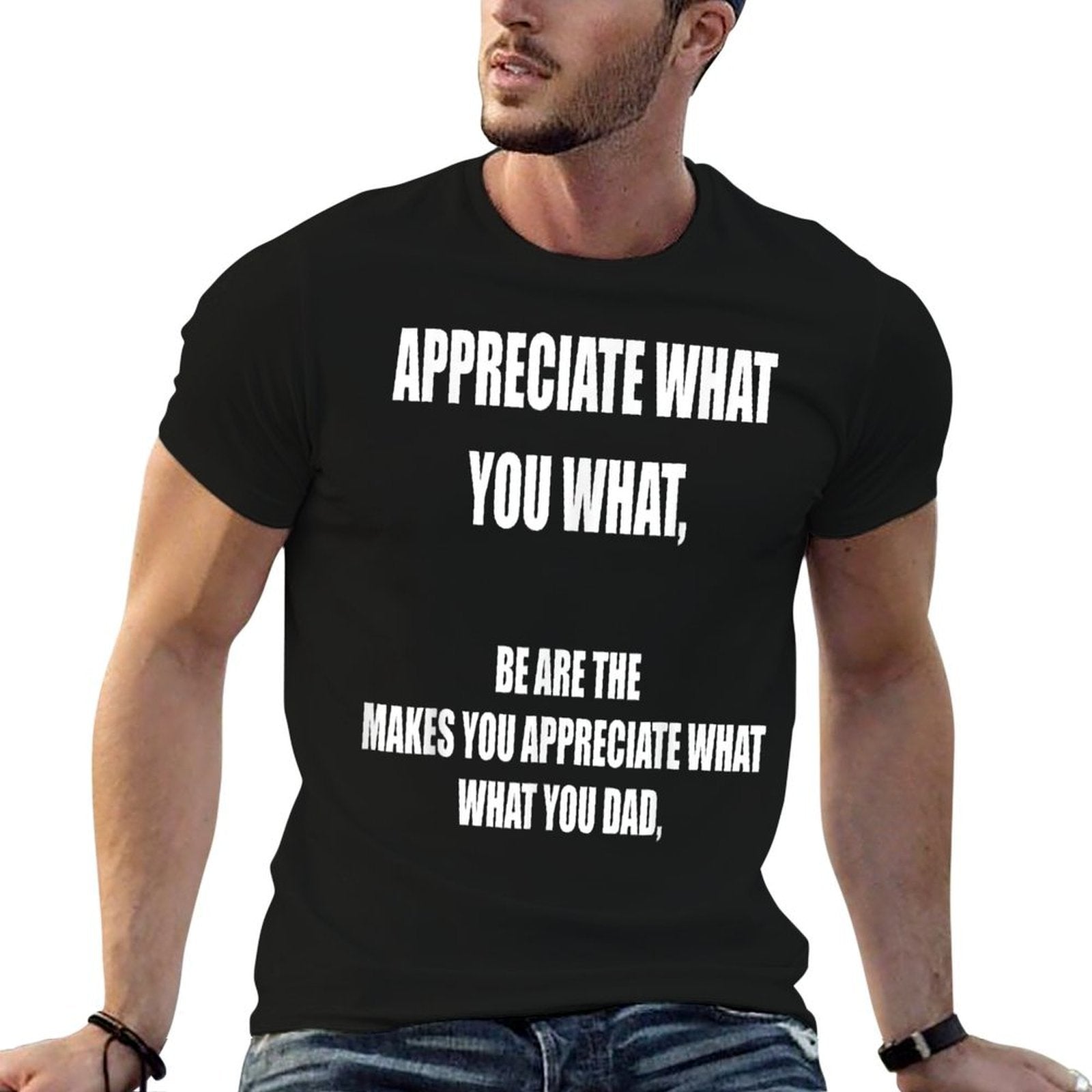Appreciate What You What Oddly Specific Sarcastic Meme  Trendy Pattern T-Shirt